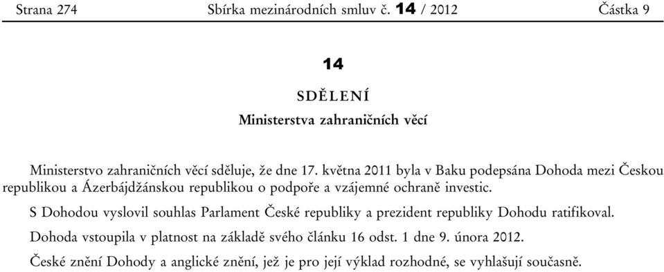 května 2011 byla v Baku podepsána Dohoda mezi Českou republikou a Ázerbájdžánskou republikou o podpoře a vzájemné ochraně investic.