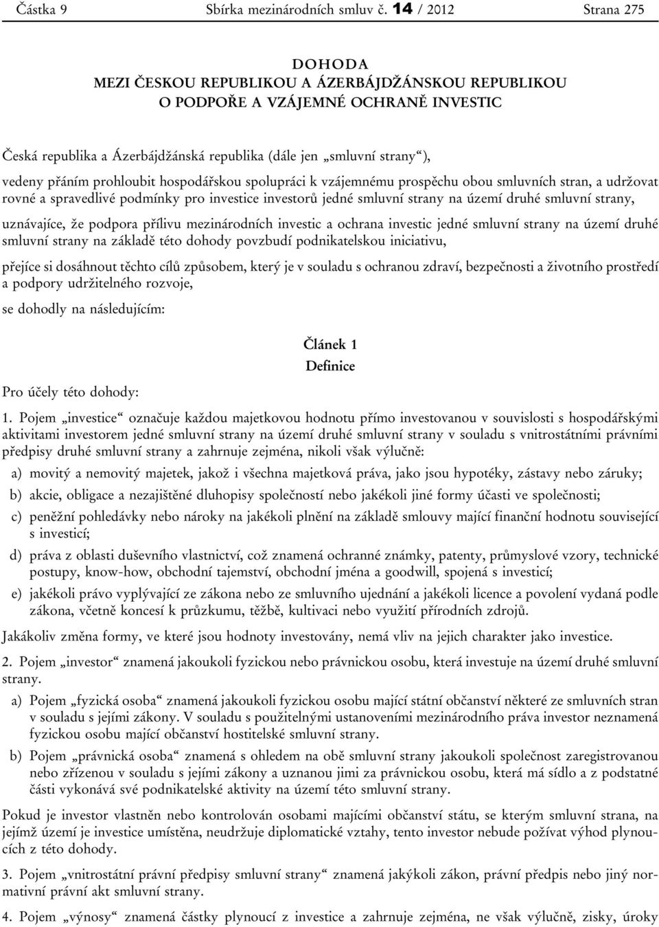 přáním prohloubit hospodářskou spolupráci k vzájemnému prospěchu obou smluvních stran, a udržovat rovné a spravedlivé podmínky pro investice investorů jedné smluvní strany na území druhé smluvní