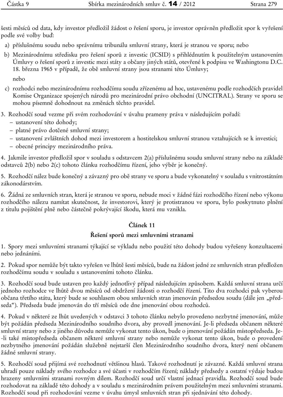 tribunálu smluvní strany, která je stranou ve sporu; nebo b) Mezinárodnímu středisku pro řešení sporů z investic (ICSID) s přihlédnutím k použitelným ustanovením Úmluvy o řešení sporů z investic mezi