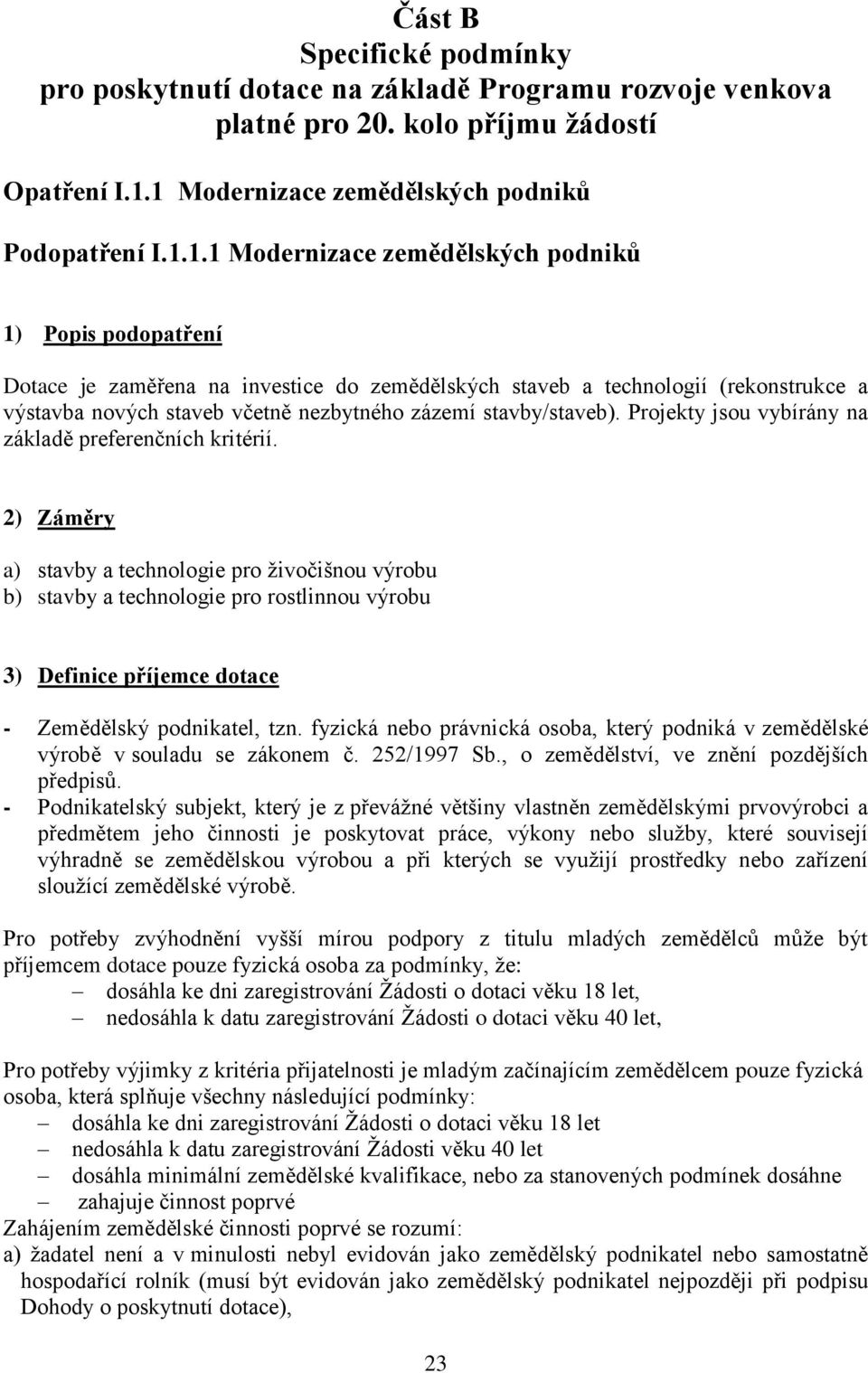 výstavba nových staveb včetně nezbytného zázemí stavby/staveb). Projekty jsou vybírány na základě preferenčních kritérií.