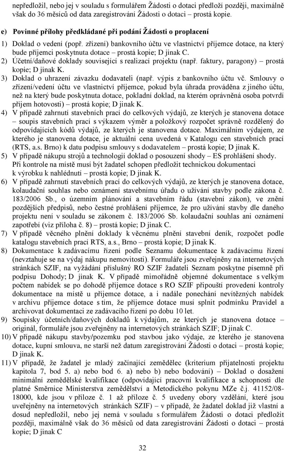 zřízení) bankovního účtu ve vlastnictví příjemce dotace, na který bude příjemci poskytnuta dotace prostá kopie; D jinak C. 2) Účetní/daňové doklady související s realizací projektu (např.