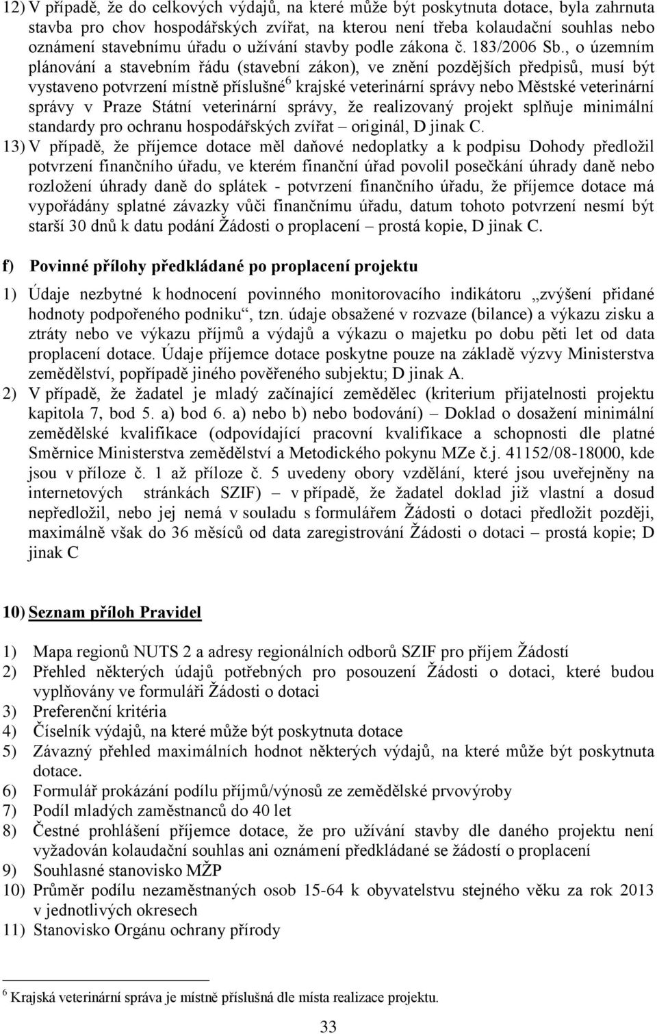 , o územním plánování a stavebním řádu (stavební zákon), ve znění pozdějších předpisů, musí být vystaveno potvrzení místně příslušné 6 krajské veterinární správy nebo Městské veterinární správy v