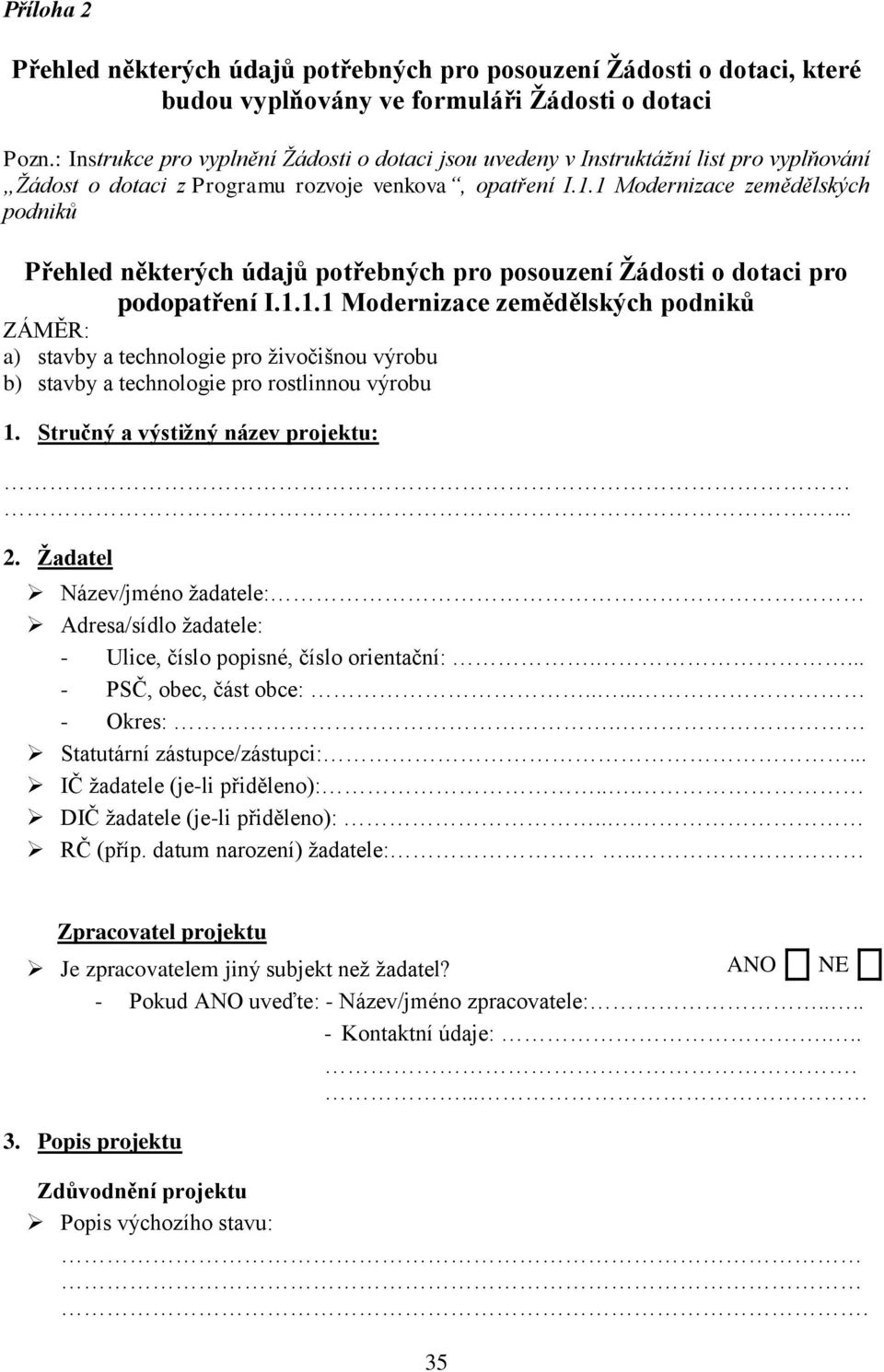 1 Modernizace zemědělských podniků Přehled některých údajů potřebných pro posouzení Žádosti o dotaci pro podopatření I.1.1.1 Modernizace zemědělských podniků ZÁMĚR: a) stavby a technologie pro živočišnou výrobu b) stavby a technologie pro rostlinnou výrobu 1.