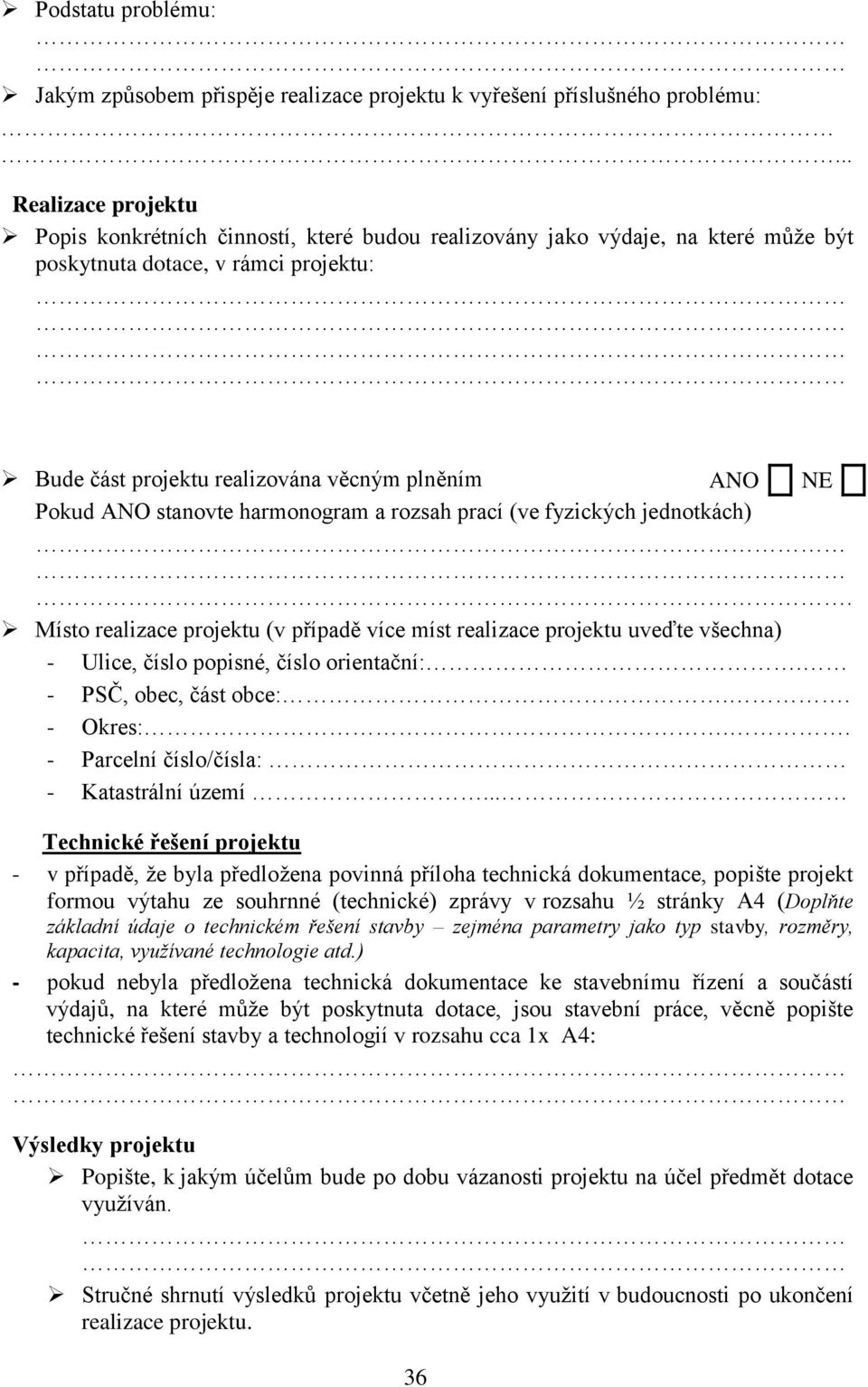 Pokud ANO stanovte harmonogram a rozsah prací (ve fyzických jednotkách). Místo realizace projektu (v případě více míst realizace projektu uveďte všechna) - Ulice, číslo popisné, číslo orientační:.