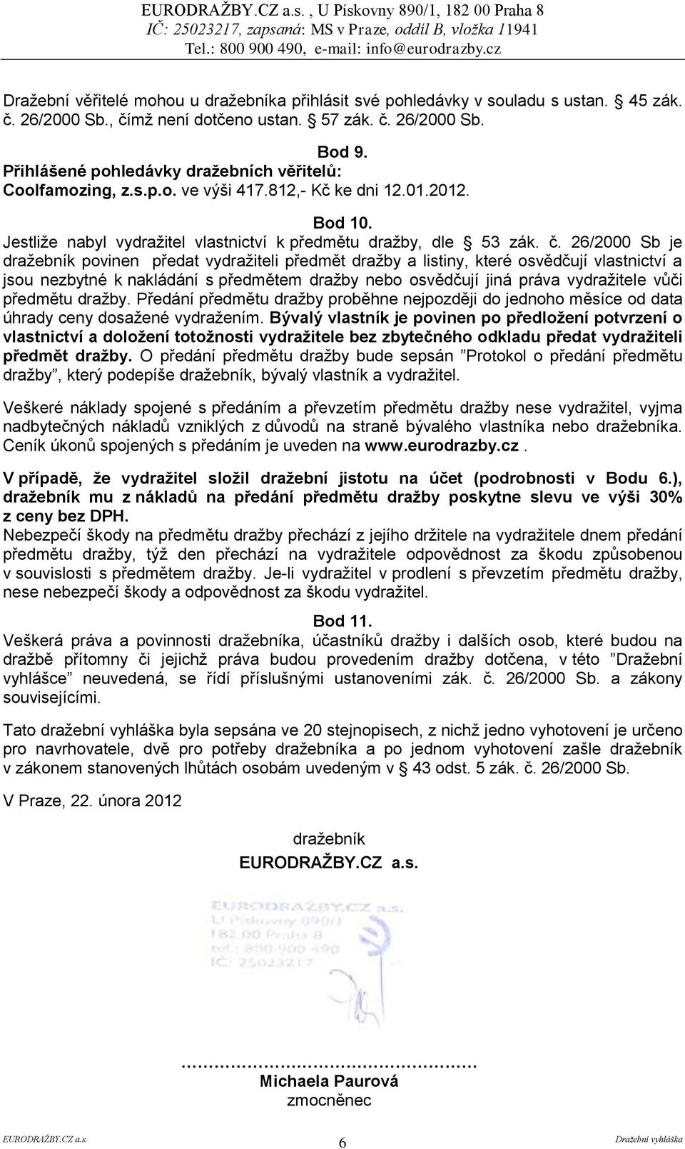 26/2000 Sb je dražebník povinen předat vydražiteli předmět dražby a listiny, které osvědčují vlastnictví a jsou nezbytné k nakládání s předmětem dražby nebo osvědčují jiná práva vydražitele vůči