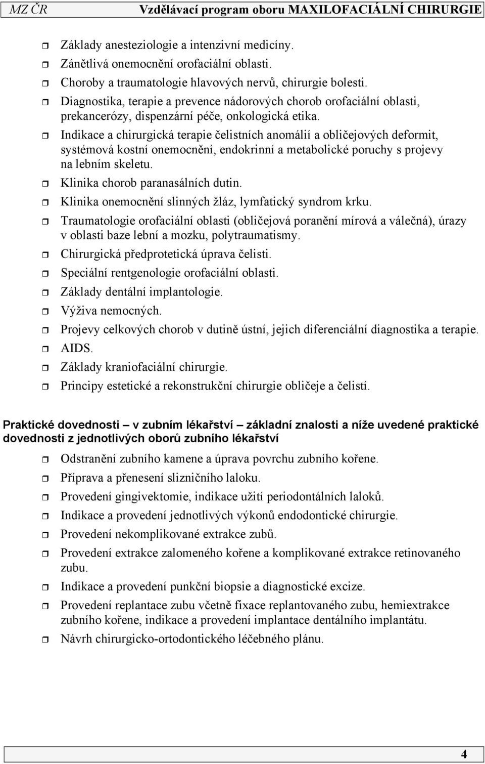 Indikace a chirurgická terapie čelistních anomálií a obličejových deformit, systémová kostní onemocnění, endokrinní a metabolické poruchy s projevy na lebním skeletu.