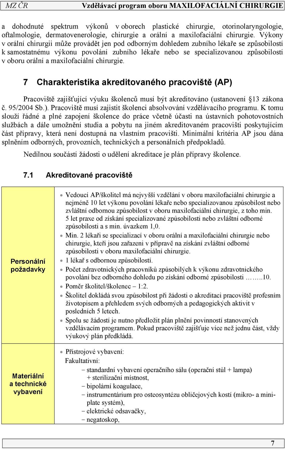 maxilofaciální chirurgie. 7 Charakteristika akreditovaného pracoviště (AP) Pracoviště zajišťující výuku školenců musí být akreditováno (ustanovení 3 zákona č. 95/2004 Sb.). Pracoviště musí zajistit školenci absolvování vzdělávacího programu.