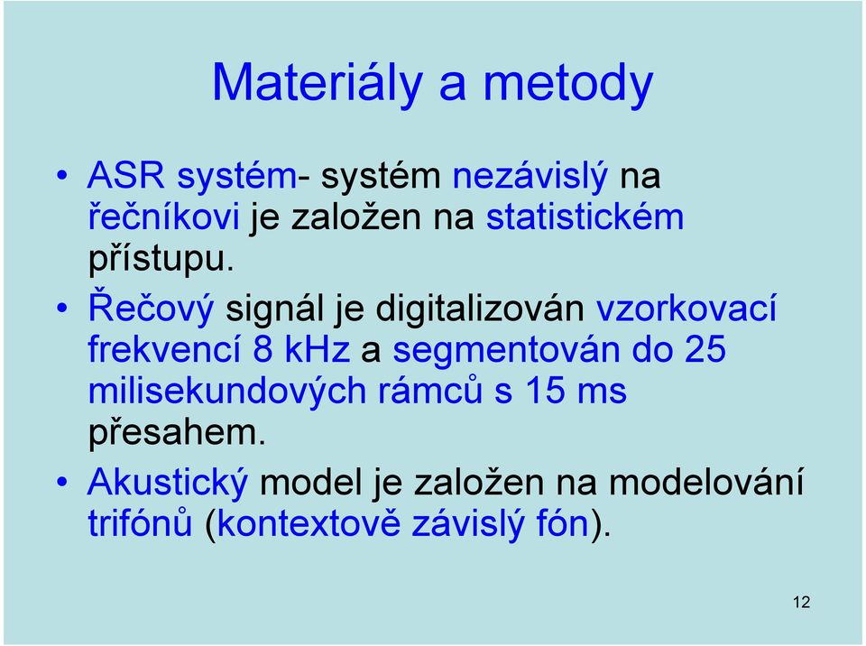 Řečový signál je digitalizován vzorkovací frekvencí 8 khz a segmentován