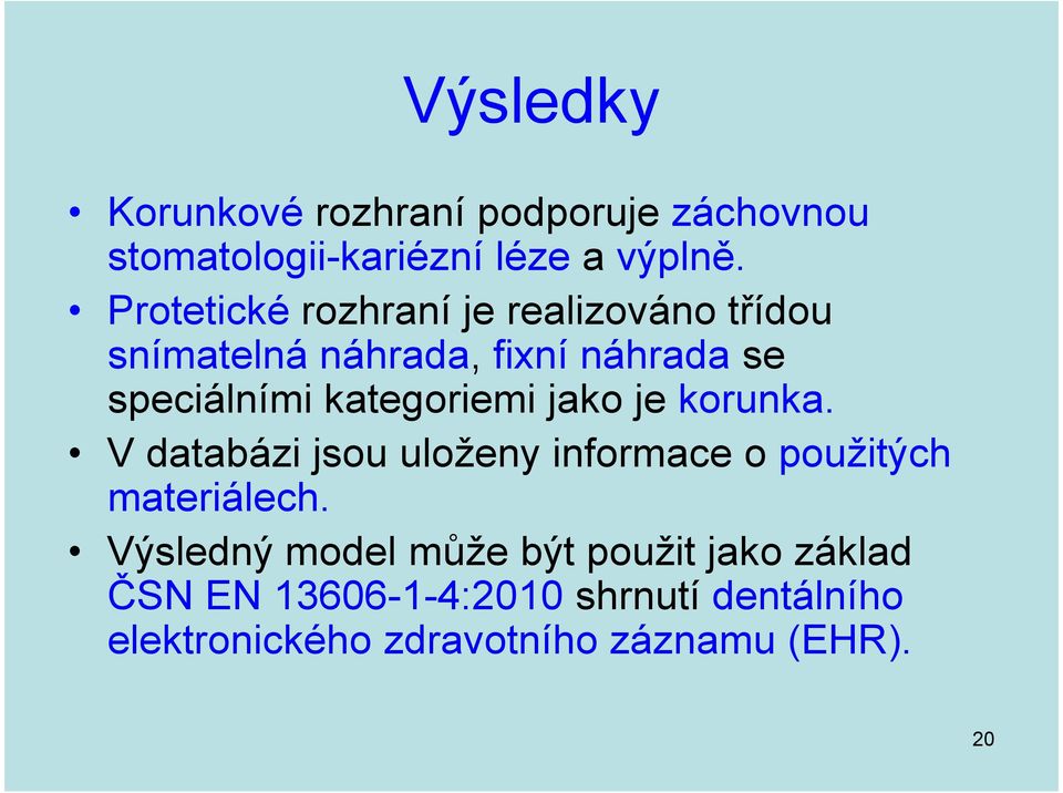 kategoriemi jako je korunka. V databázi jsou uloženy informace o použitých materiálech.