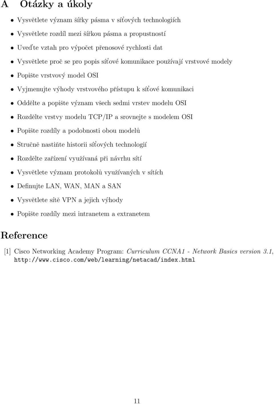 Rozdělte vrstvy modelu TCP/IP a srovnejte s modelem OSI Popište rozdíly a podobnosti obou modelů Stručně nastiňte historii sít ových technologií Rozdělte zařízení využívaná při návrhu sítí Vysvětlete