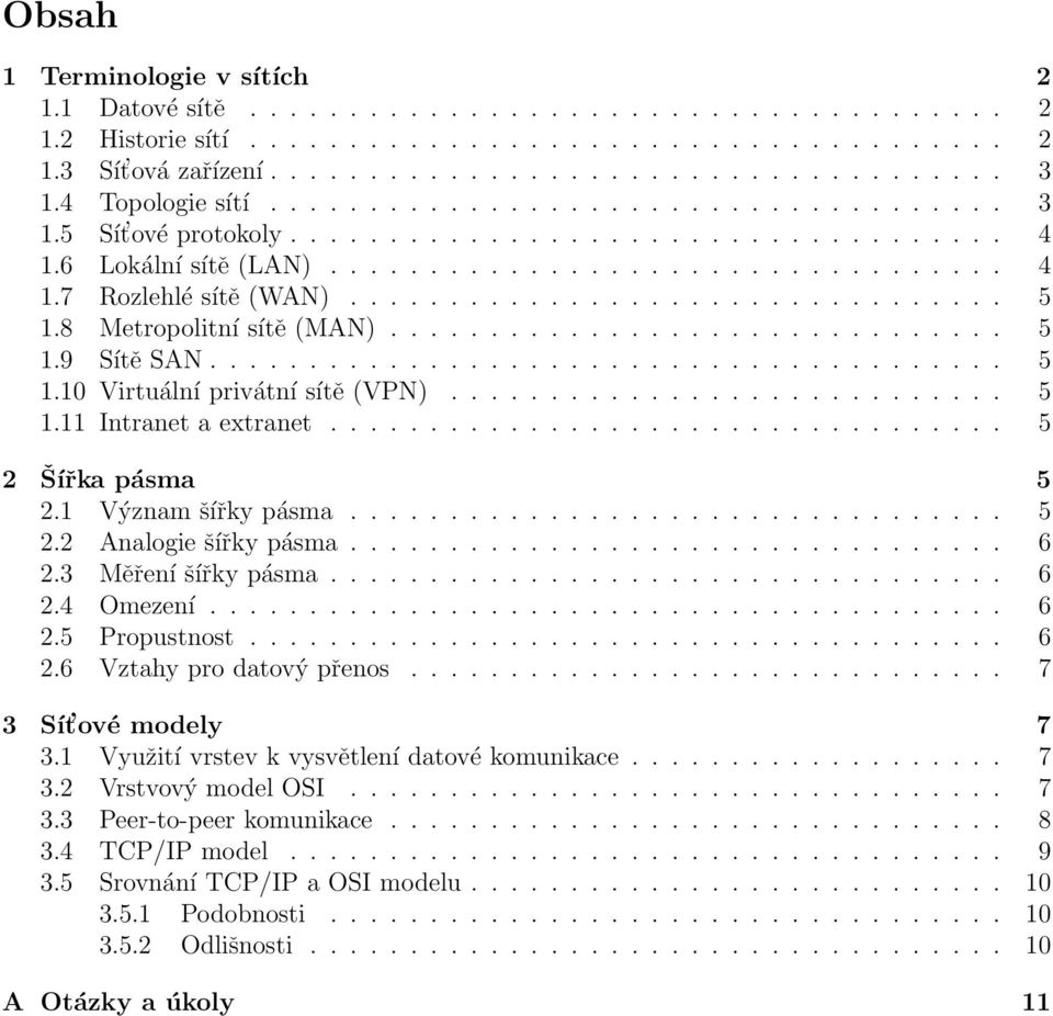 ................................ 5 1.8 Metropolitní sítě (MAN)............................... 5 1.9 Sítě SAN........................................ 5 1.10 Virtuální privátní sítě (VPN)............................ 5 1.11 Intranet a extranet.
