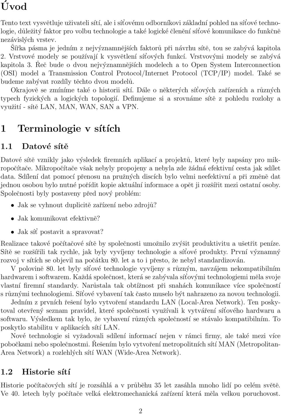 Vrstvovými modely se zabývá kapitola 3. Řeč bude o dvou nejvýznamnějších modelech a to Open System Interconnection (OSI) model a Transmission Control Protocol/Internet Protocol (TCP/IP) model.