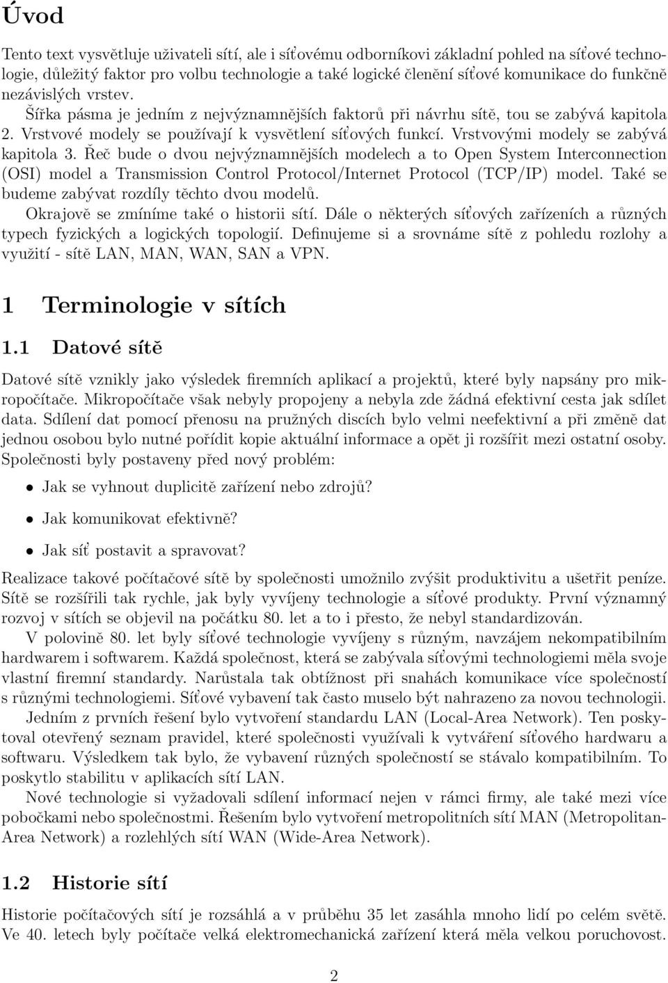 Vrstvovými modely se zabývá kapitola 3. Řeč bude o dvou nejvýznamnějších modelech a to Open System Interconnection (OSI) model a Transmission Control Protocol/Internet Protocol (TCP/IP) model.