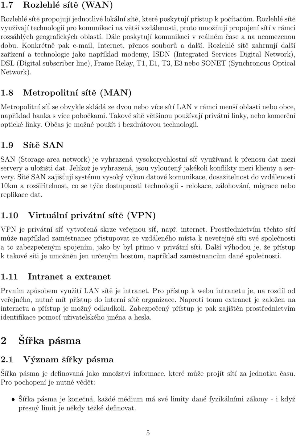 Dále poskytují komunikaci v reálném čase a na neomezenou dobu. Konkrétně pak e-mail, Internet, přenos souborů a další.