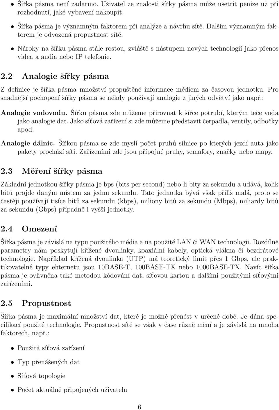 2 Analogie šířky pásma Z definice je šířka pásma množství propuštěné informace médiem za časovou jednotku. Pro snadnější pochopení šířky pásma se někdy používají analogie z jiných odvětví jako např.