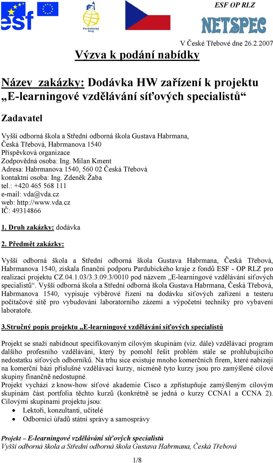 Česká Třebová, Habrmanova 1540 Příspěvková organizace Zodpovědná osoba: Ing. Milan Kment Adresa: Habrmanova 1540, 560 02 Česká Třebová kontaktní osoba: Ing. Zdeněk Žaba tel.