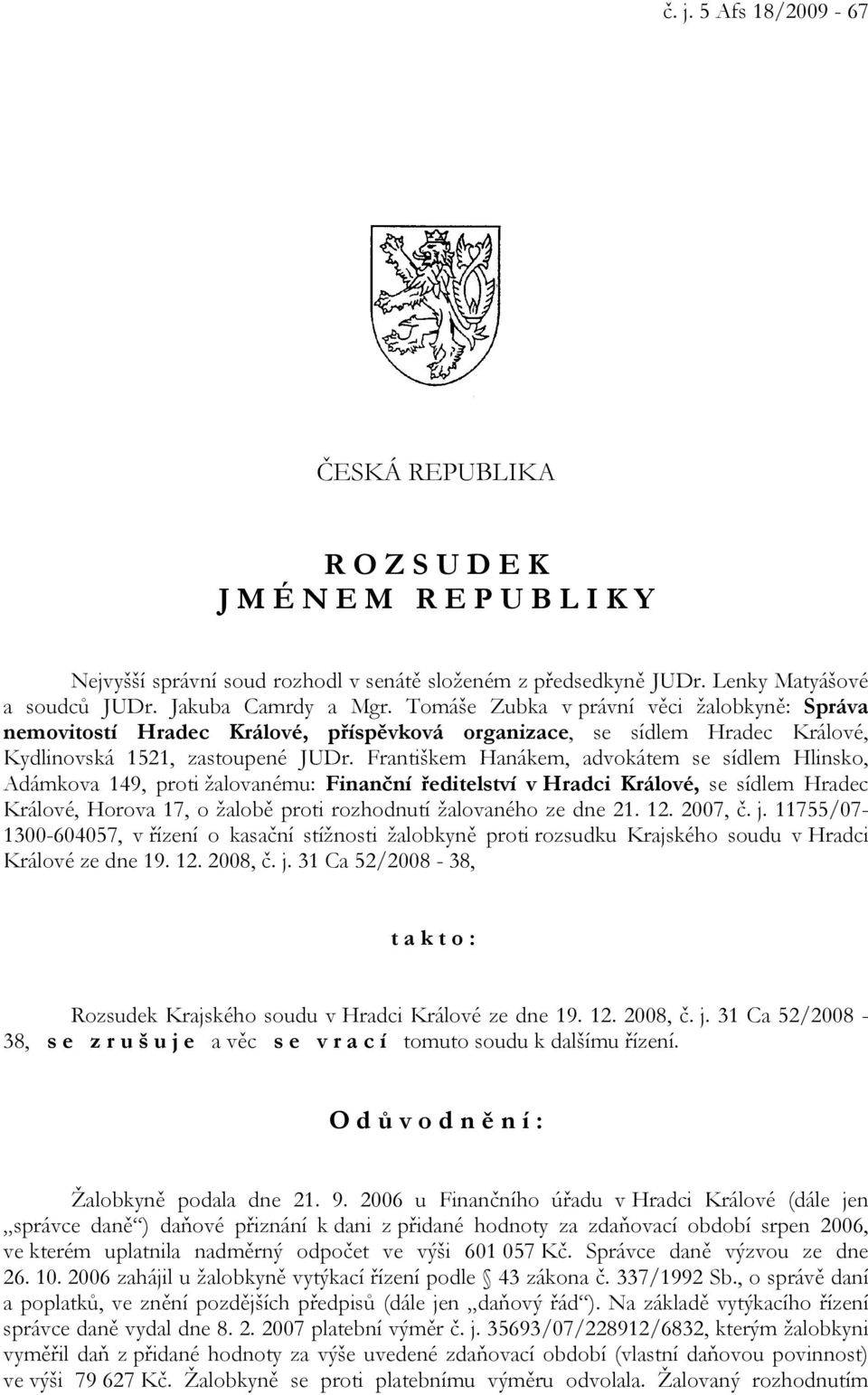 Františkem Hanákem, advokátem se sídlem Hlinsko, Adámkova 149, proti žalovanému: Finanční ředitelství v Hradci Králové, se sídlem Hradec Králové, Horova 17, o žalobě proti rozhodnutí žalovaného ze