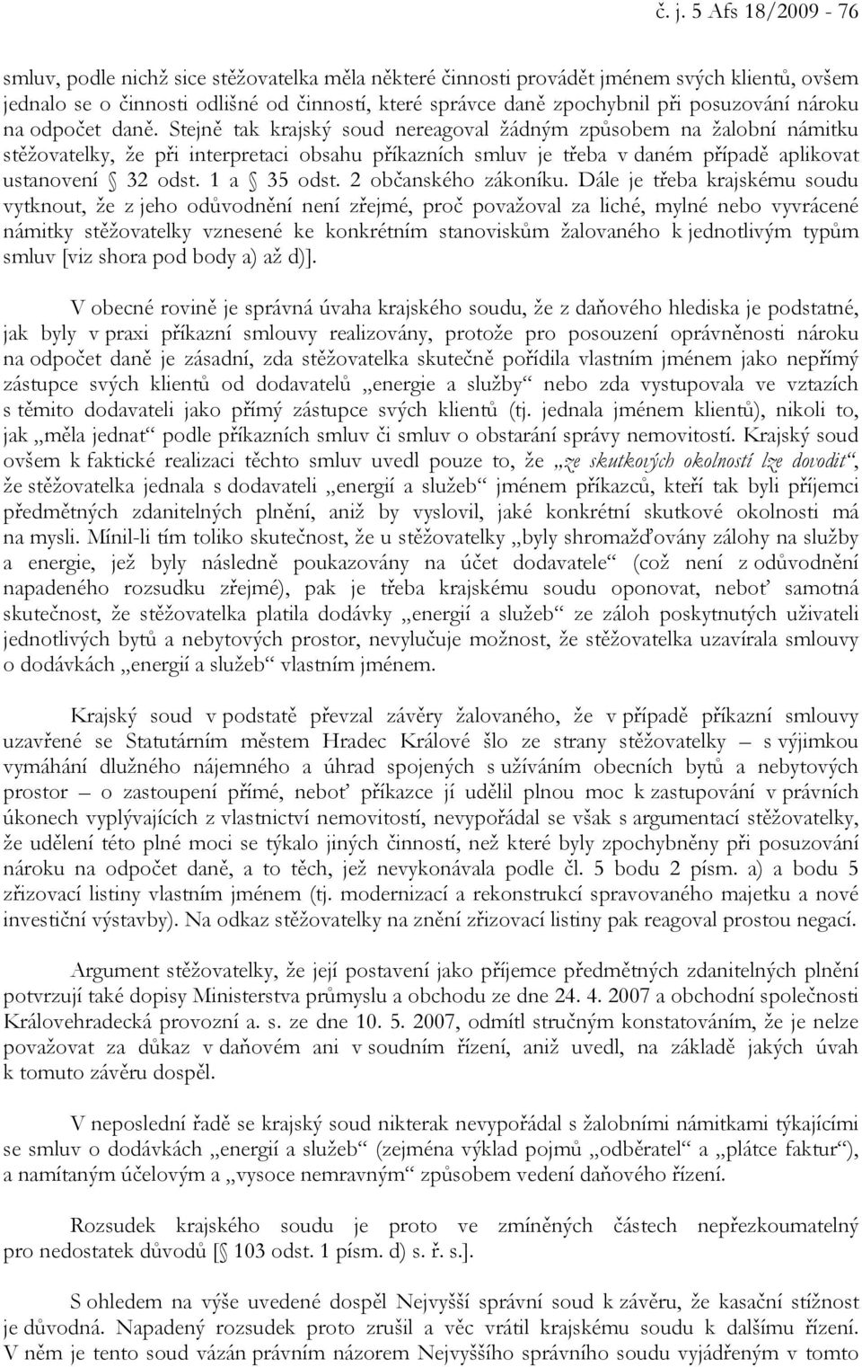 Stejně tak krajský soud nereagoval žádným způsobem na žalobní námitku stěžovatelky, že při interpretaci obsahu příkazních smluv je třeba v daném případě aplikovat ustanovení 32 odst. 1 a 35 odst.