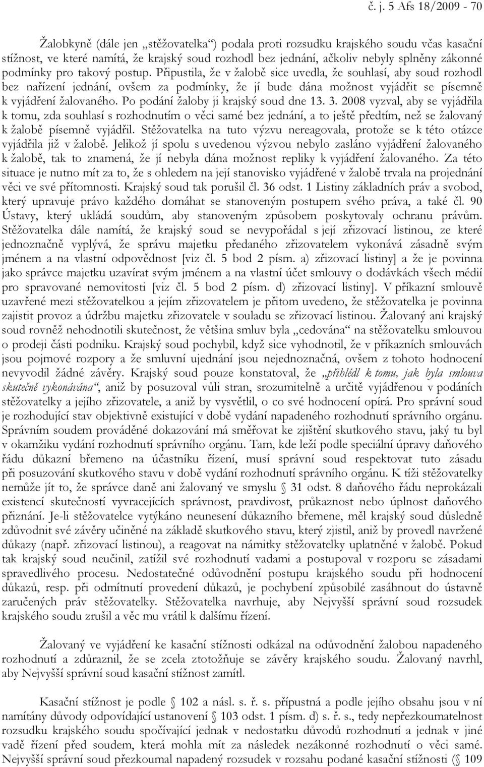 Připustila, že v žalobě sice uvedla, že souhlasí, aby soud rozhodl bez nařízení jednání, ovšem za podmínky, že jí bude dána možnost vyjádřit se písemně k vyjádření žalovaného.