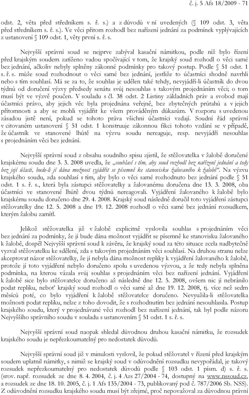 ř. s. Nejvyšší správní soud se nejprve zabýval kasační námitkou, podle níž bylo řízení před krajským soudem zatíženo vadou spočívající v tom, že krajský soud rozhodl o věci samé bez jednání, ačkoliv