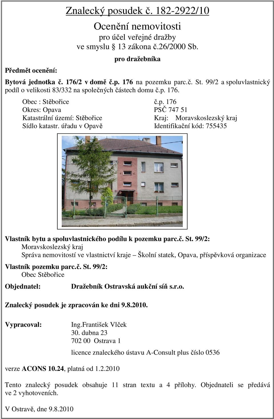 úřadu v Opavě Identifikační kód: 755435 Vlastník bytu a spoluvlastnického podílu k pozemku parc.č. St.