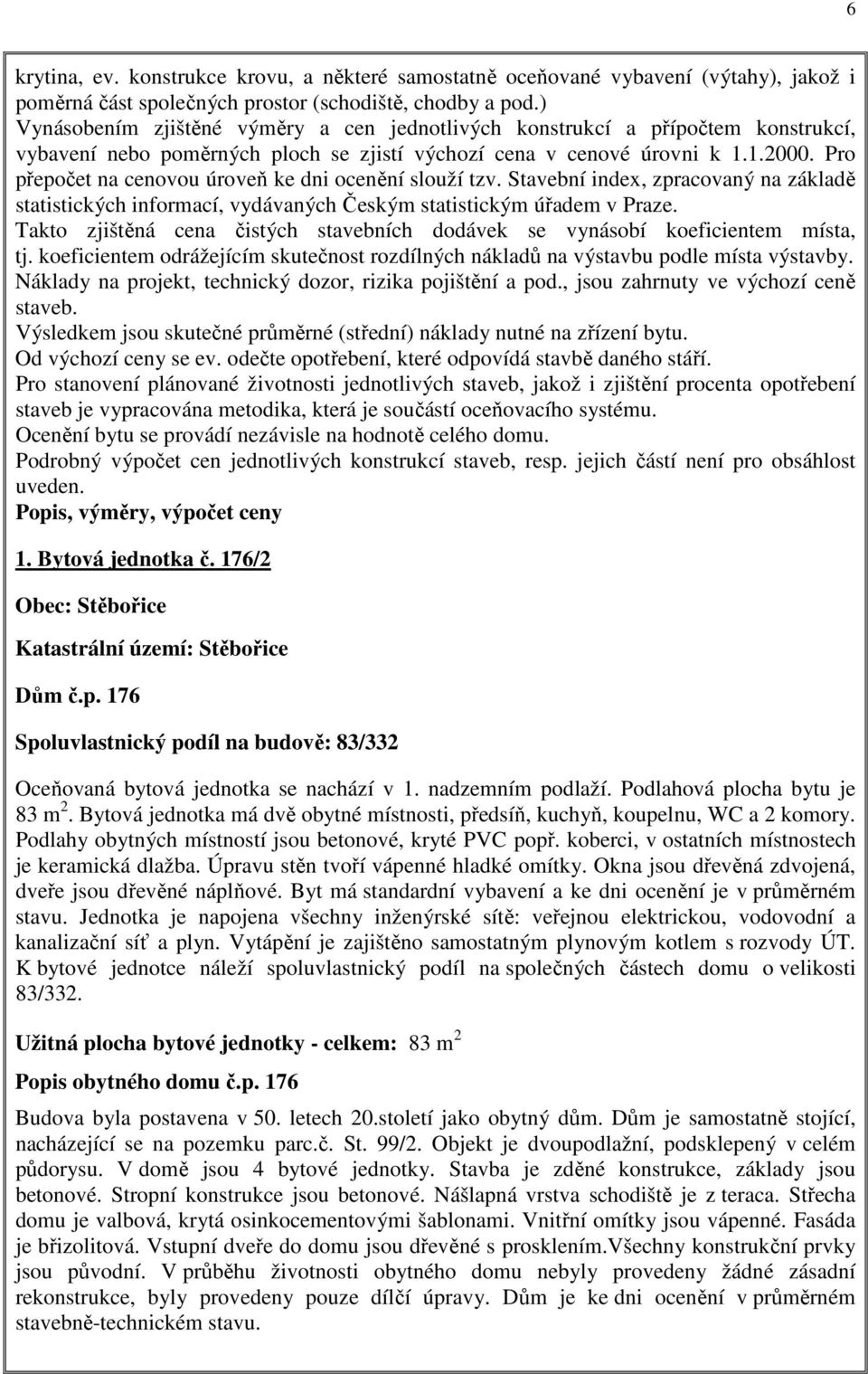 Pro přepočet na cenovou úroveň ke dni ocenění slouží tzv. Stavební index, zpracovaný na základě statistických informací, vydávaných Českým statistickým úřadem v Praze.