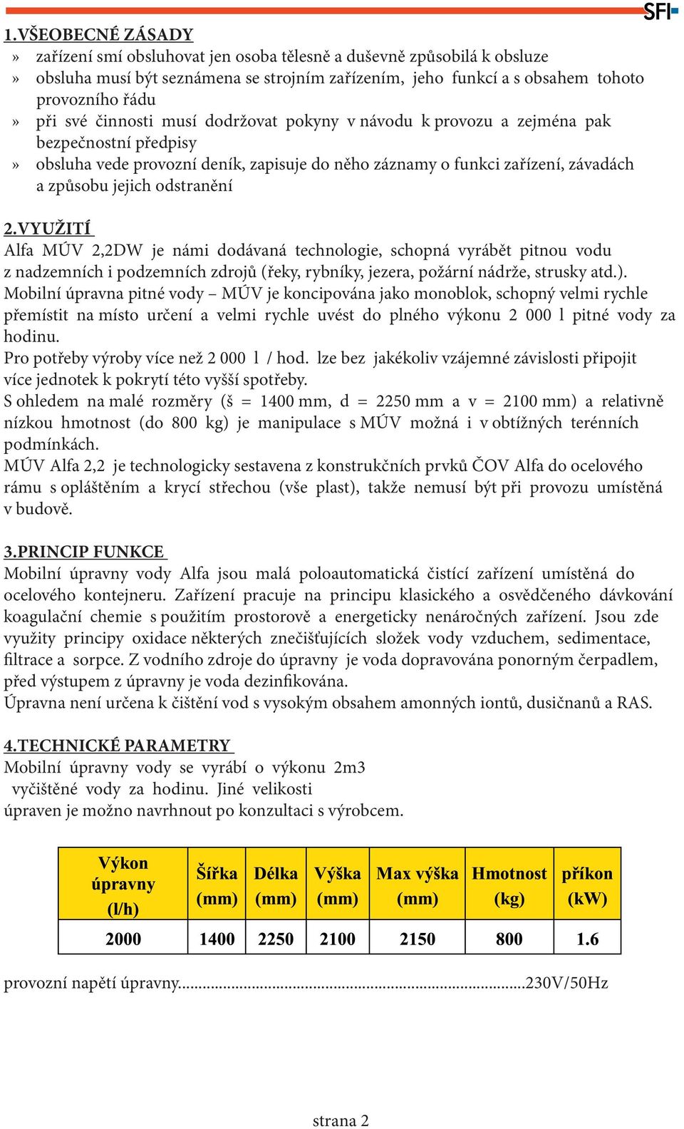 VYUŽITÍ Alfa MÚV 2,2DW je námi dodávaná technologie, schopná vyrábět pitnou vodu z nadzemních i podzemních zdrojů (řeky, rybníky, jezera, požární nádrže, strusky atd.).