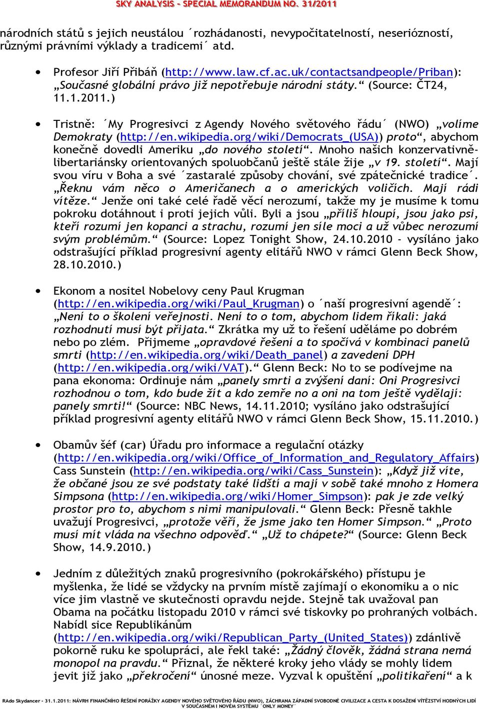 ) Tristně: My Progresivci z Agendy Nového světového řádu (NWO) volíme Demokraty (http://en.wikipedia.org/wiki/democrats_(usa)) proto, abychom konečně dovedli Ameriku do nového století.