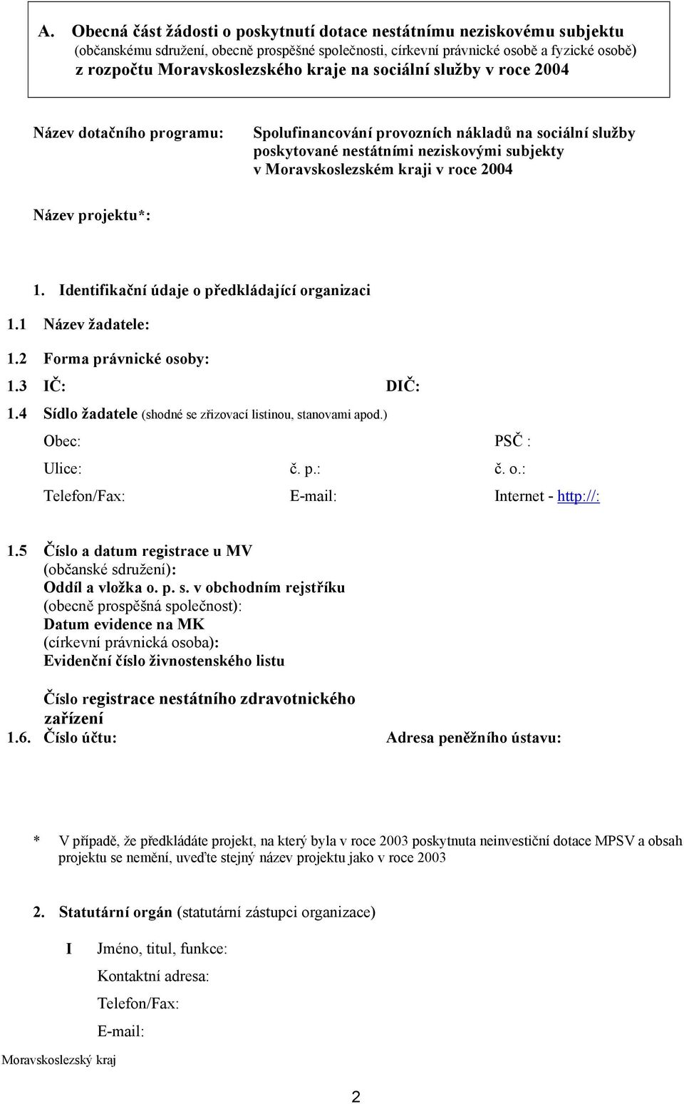 Název projektu*: 1. Identifikační údaje o předkládající organizaci 1.1 Název žadatele: 1.2 Forma právnické osoby: 1.3 IČ: DIČ: 1.4 Sídlo žadatele (shodné se zřizovací listinou, stanovami apod.