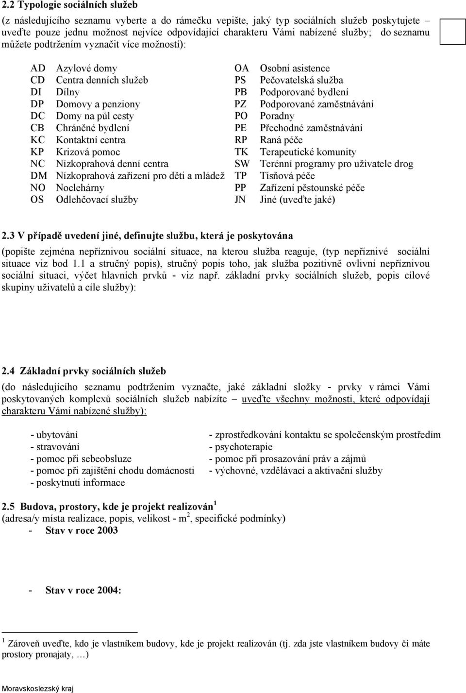 PZ Podporované zaměstnávání DC Domy na půl cesty PO Poradny CB Chráněné bydlení PE Přechodné zaměstnávání KC Kontaktní centra RP Raná péče KP Krizová pomoc TK Terapeutické komunity NC Nízkoprahová