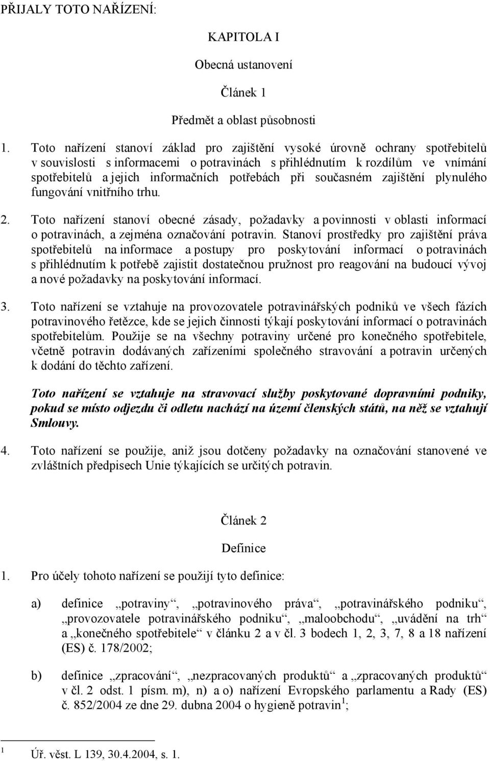 potřebách při současném zajištění plynulého fungování vnitřního trhu. 2. Toto nařízení stanoví obecné zásady, požadavky a povinnosti v oblasti informací o potravinách, a zejména označování potravin.