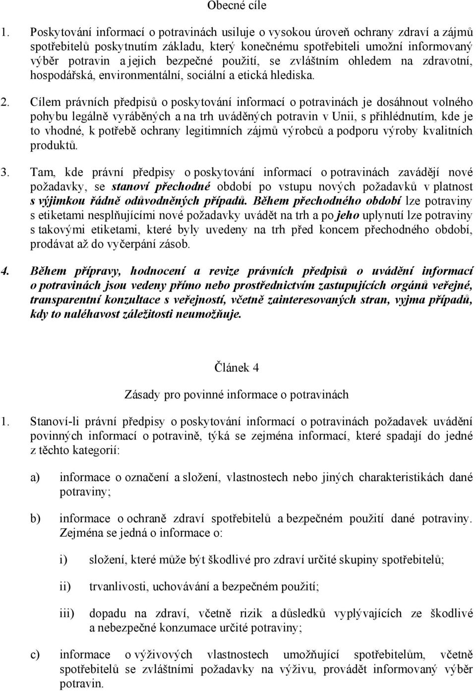 použití, se zvláštním ohledem na zdravotní, hospodářská, environmentální, sociální a etická hlediska. 2.