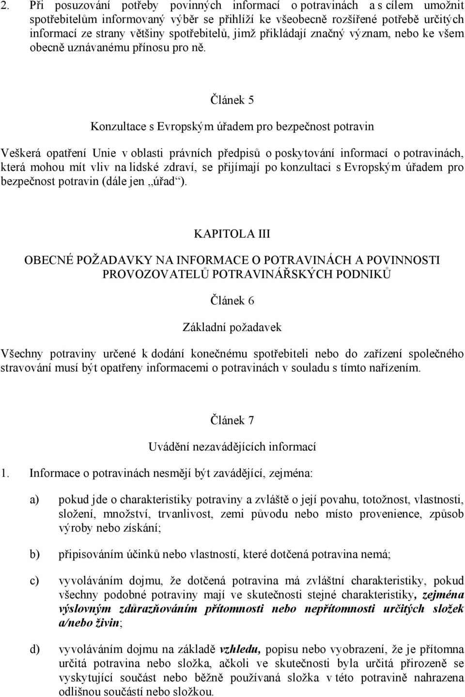 Článek 5 Konzultace s Evropským úřadem pro bezpečnost potravin Veškerá opatření Unie v oblasti právních předpisů o poskytování informací o potravinách, která mohou mít vliv na lidské zdraví, se