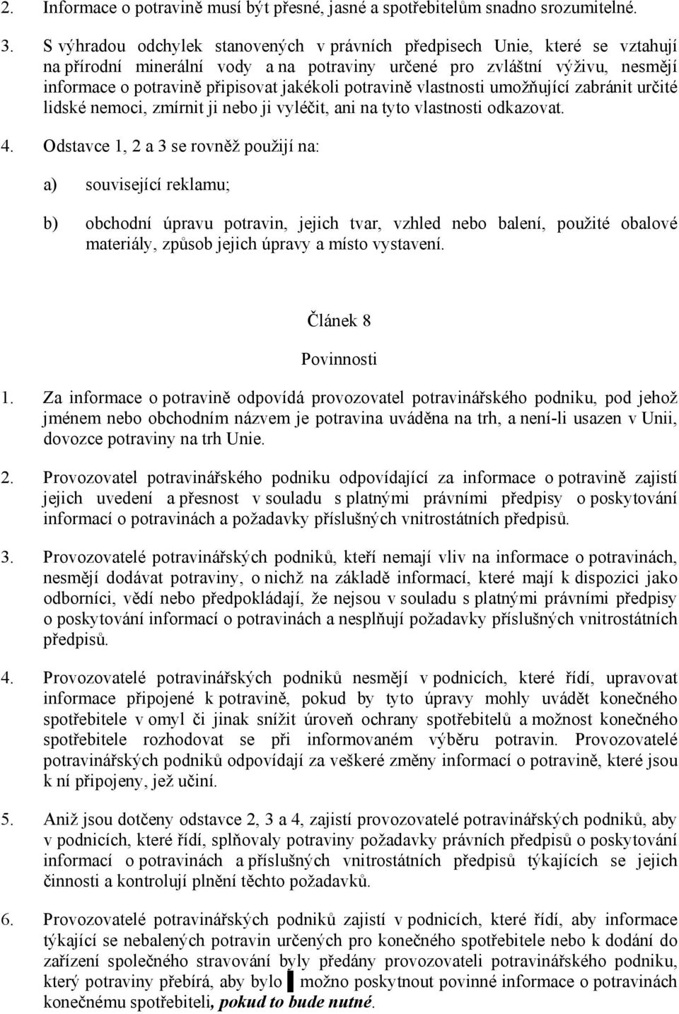 potravině vlastnosti umožňující zabránit určité lidské nemoci, zmírnit ji nebo ji vyléčit, ani na tyto vlastnosti odkazovat. 4.