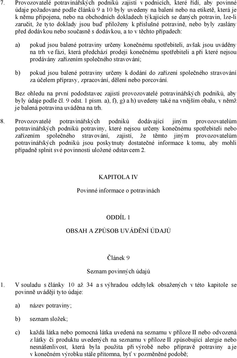 případech: a) pokud jsou balené potraviny určeny konečnému spotřebiteli, avšak jsou uváděny na trh ve fázi, která předchází prodeji konečnému spotřebiteli a při které nejsou prodávány zařízením