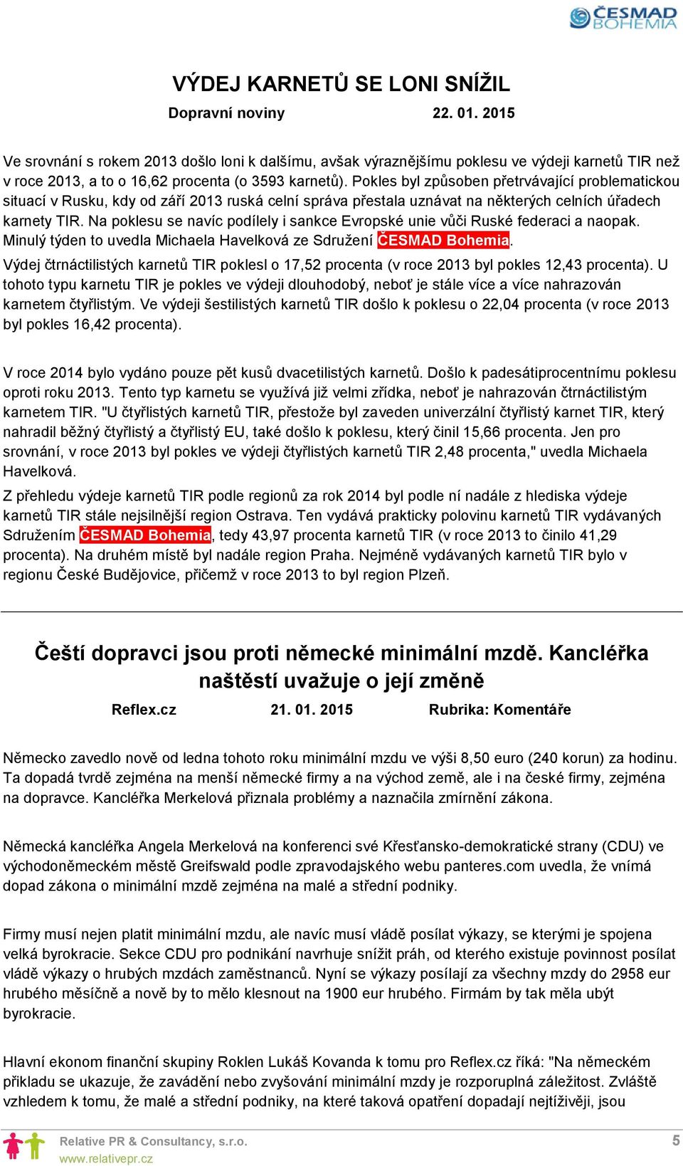 Pokles byl způsoben přetrvávající problematickou situací v Rusku, kdy od září 2013 ruská celní správa přestala uznávat na některých celních úřadech karnety TIR.