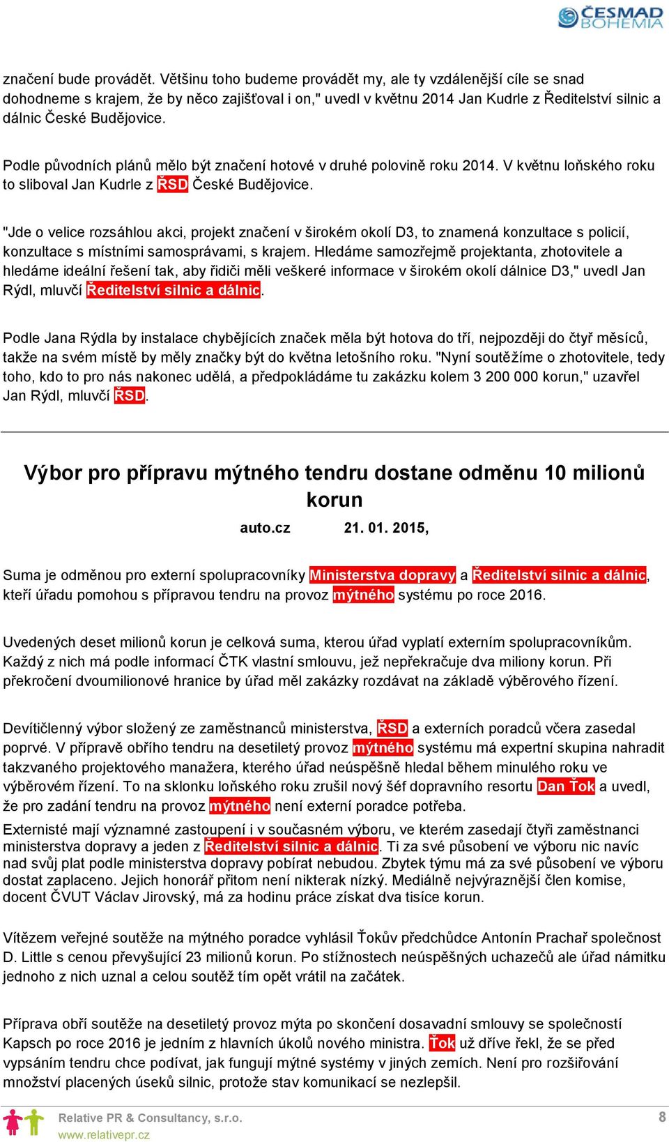 Podle původních plánů mělo být značení hotové v druhé polovině roku 2014. V květnu loňského roku to sliboval Jan Kudrle z ŘSD České Budějovice.