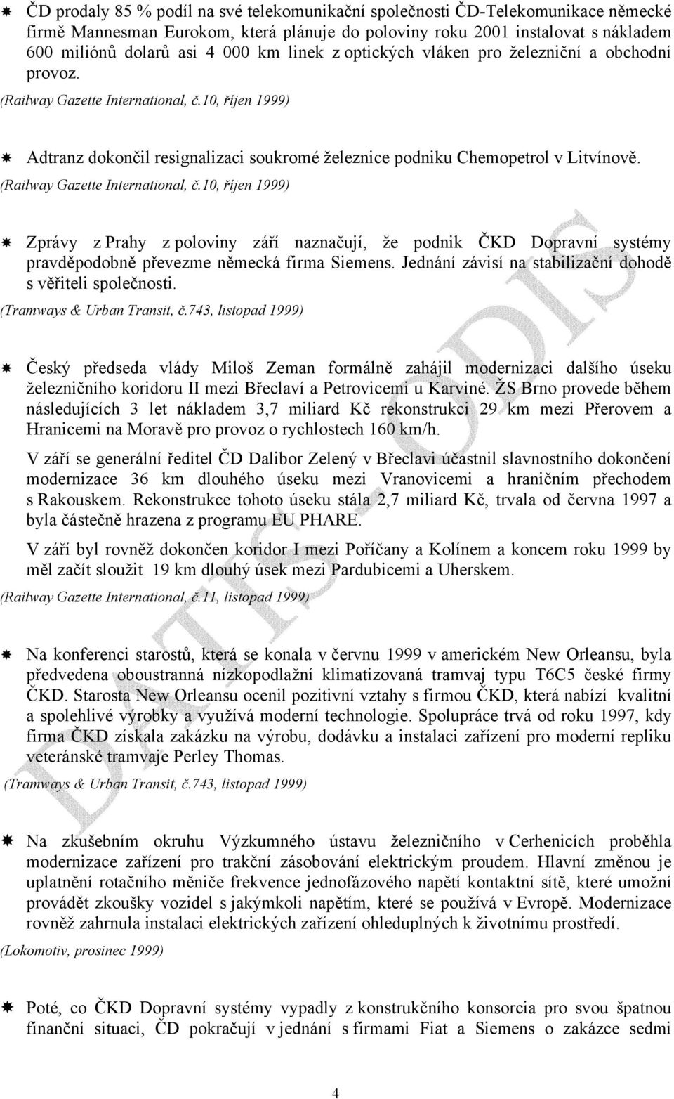 (Railway Gazette International, č.10, říjen 1999) Zprávy z Prahy z poloviny září naznačují, že podnik ČKD Dopravní systémy pravděpodobně převezme německá firma Siemens.