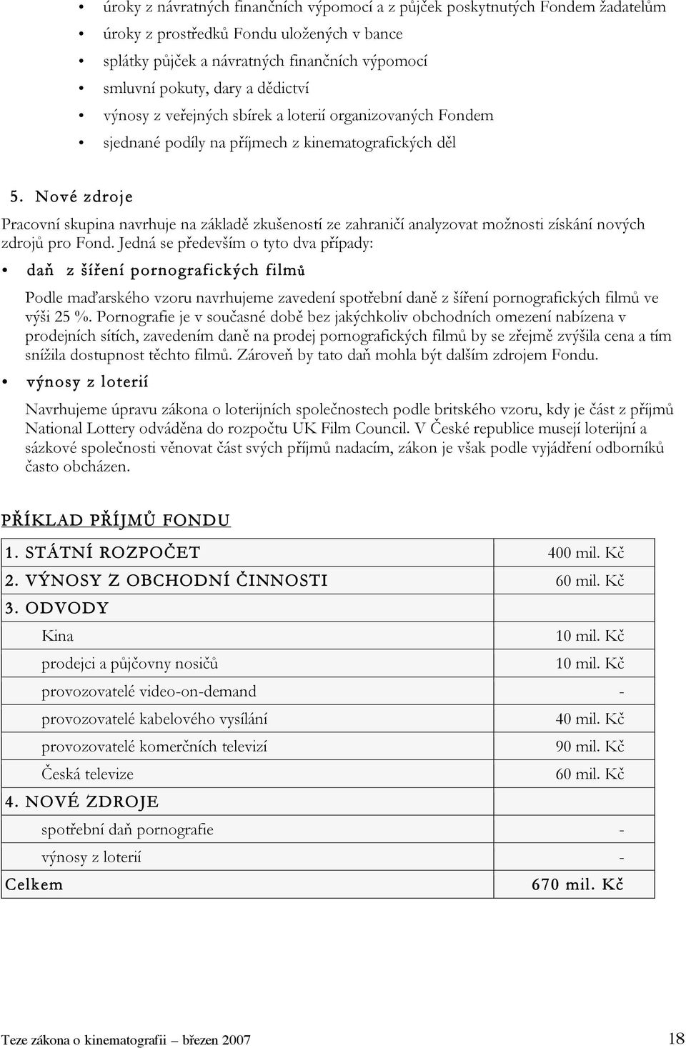 Nové zdroje Pracovní skupina navrhuje na základě zkušeností ze zahraničí analyzovat možnosti získání nových zdrojů pro Fond.