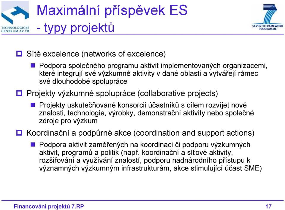 demonstrační aktivity nebo společné zdroje pro výzkum Koordinační a podpůrné akce (coordination and support actions) Podpora aktivit zaměřených na koordinaci či podporu výzkumných aktivit, programů a