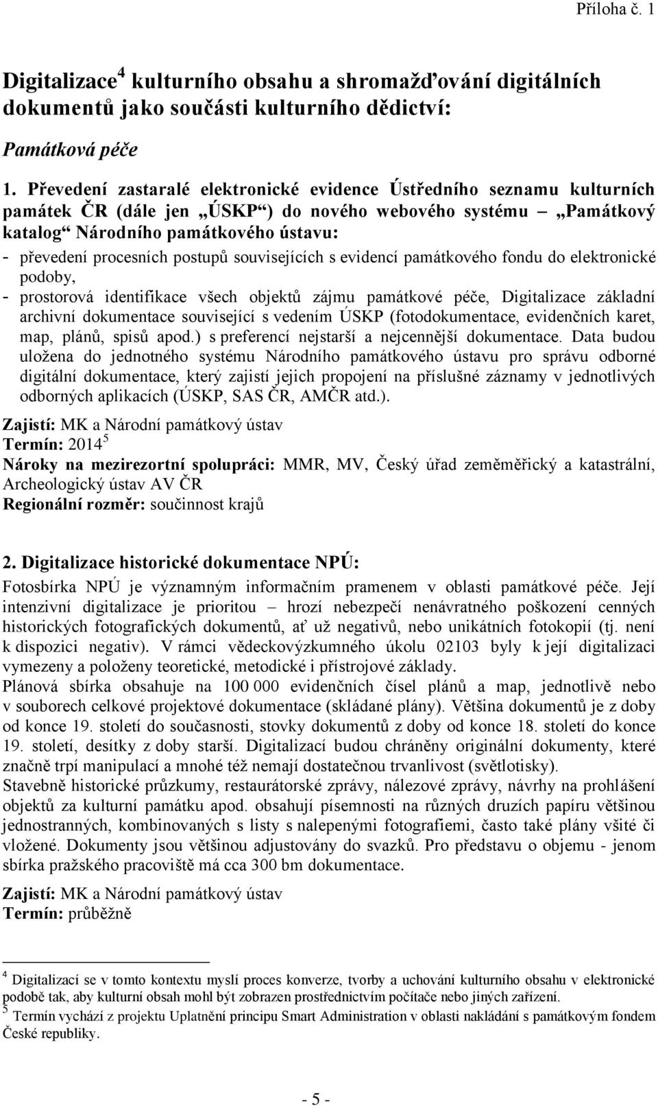 postupů souvisejících s evidencí památkového fondu do elektronické podoby, - prostorová identifikace všech objektů zájmu památkové péče, Digitalizace základní archivní dokumentace související s