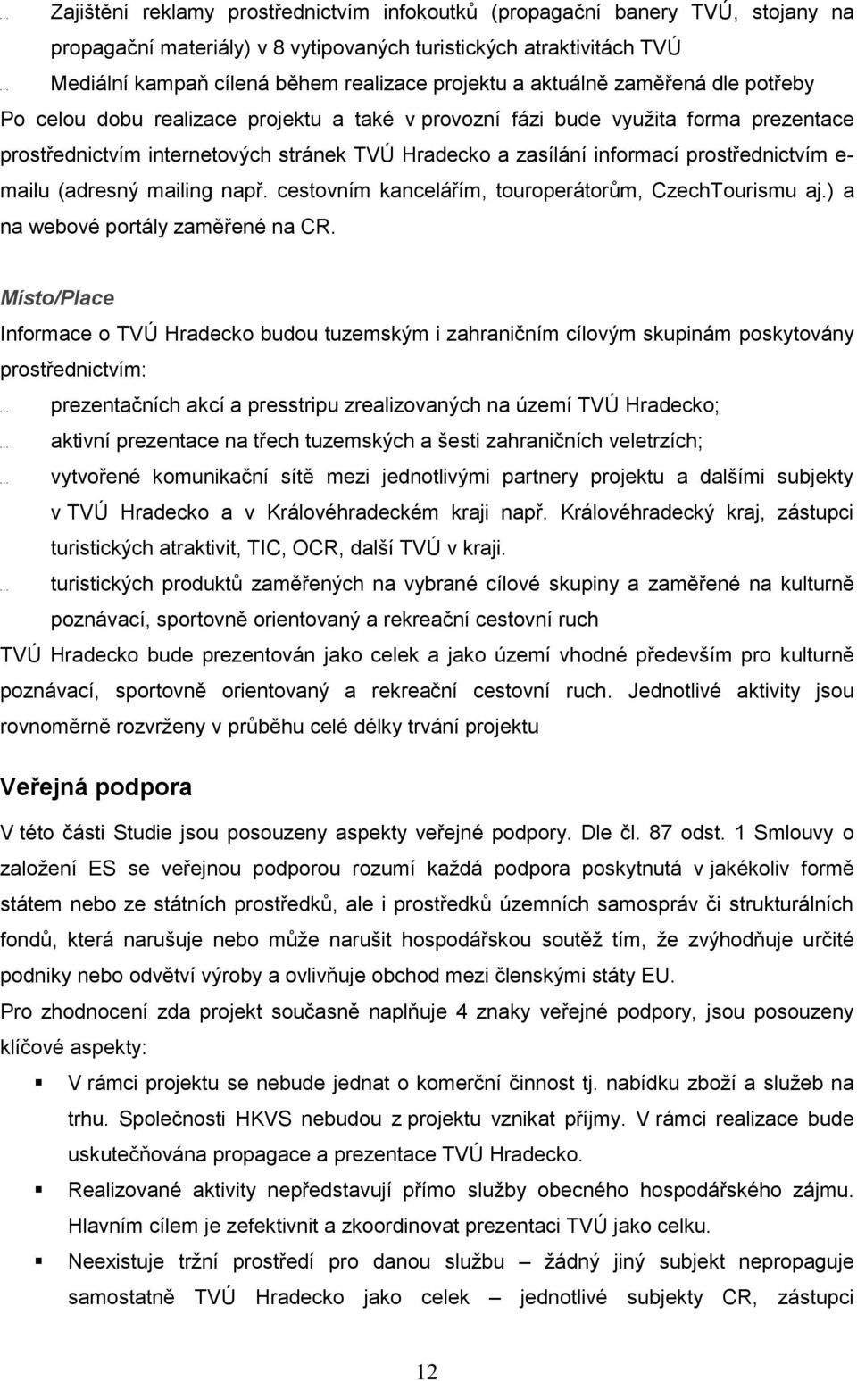 prostřednictvím e- mailu (adresný mailing např. cestovním kancelářím, touroperátorům, CzechTourismu aj.) a na webové portály zaměřené na CR.