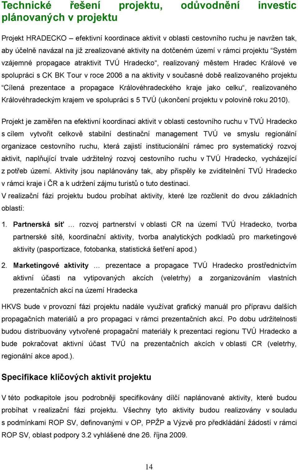 realizovaného projektu Cílená prezentace a propagace Královéhradeckého kraje jako celku, realizovaného Královéhradeckým krajem ve spolupráci s 5 TVÚ (ukončení projektu v polovině roku 2010).