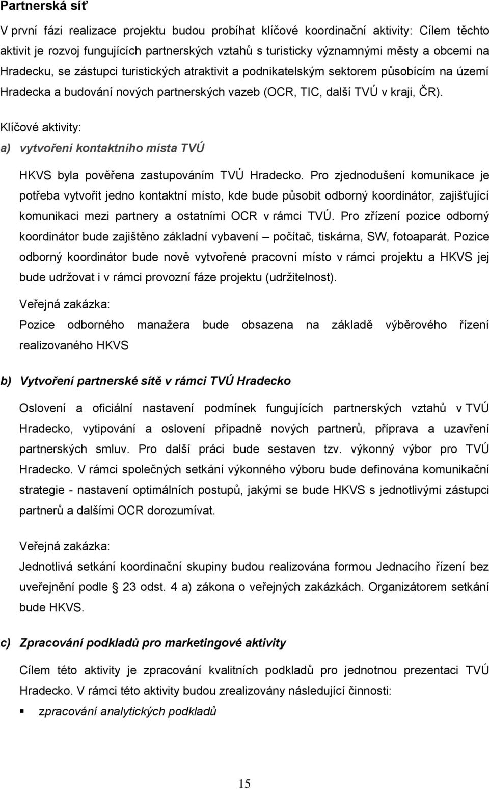 Klíčové aktivity: a) vytvoření kontaktního místa TVÚ HKVS byla pověřena zastupováním TVÚ Hradecko.