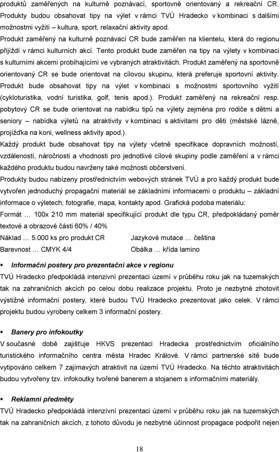 Produkt zaměřený na kulturně poznávací CR bude zaměřen na klientelu, která do regionu přijíţdí v rámci kulturních akcí.