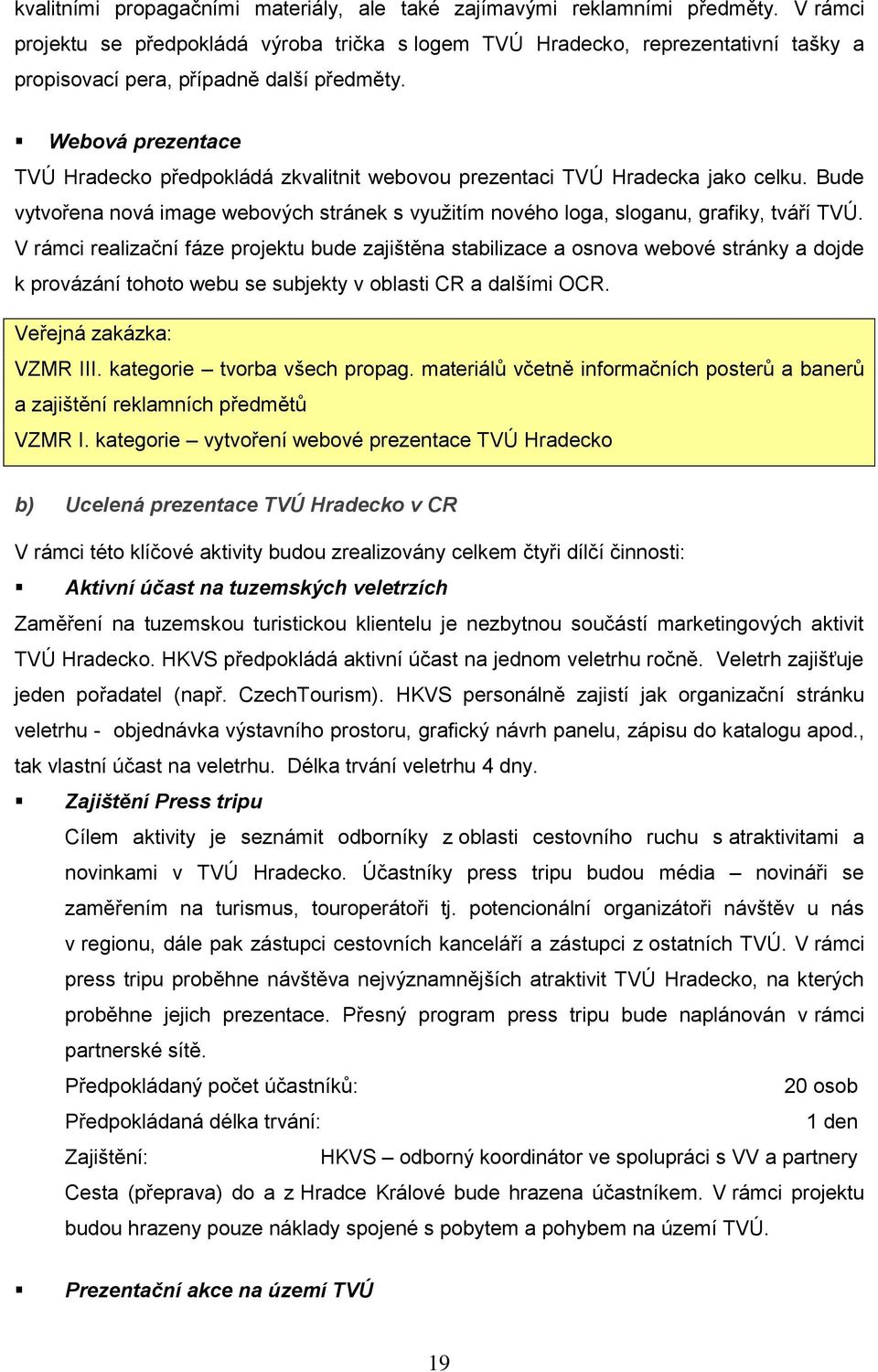 Webová prezentace TVÚ Hradecko předpokládá zkvalitnit webovou prezentaci TVÚ Hradecka jako celku. Bude vytvořena nová image webových stránek s vyuţitím nového loga, sloganu, grafiky, tváří TVÚ.