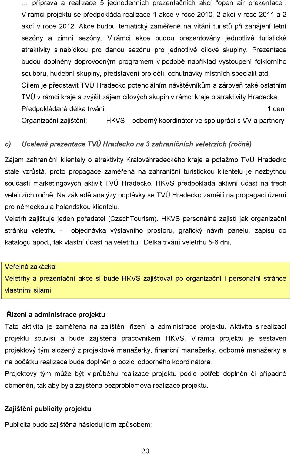 V rámci akce budou prezentovány jednotlivé turistické atraktivity s nabídkou pro danou sezónu pro jednotlivé cílové skupiny.