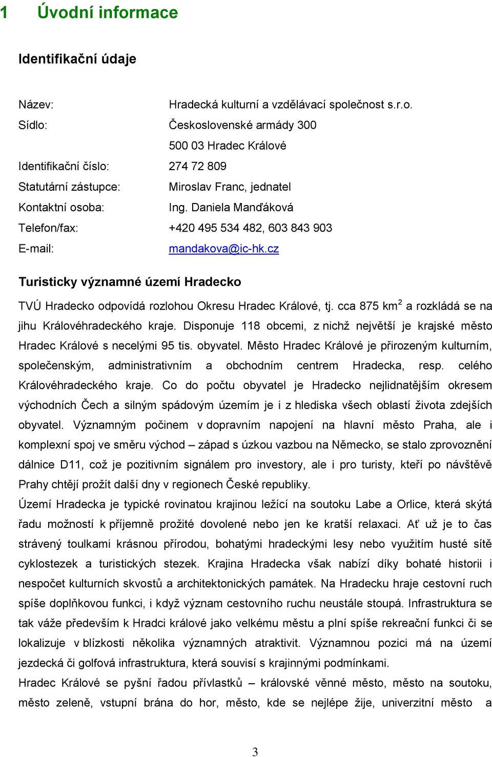 cca 875 km 2 a rozkládá se na jihu Královéhradeckého kraje. Disponuje 118 obcemi, z nichţ největší je krajské město Hradec Králové s necelými 95 tis. obyvatel.