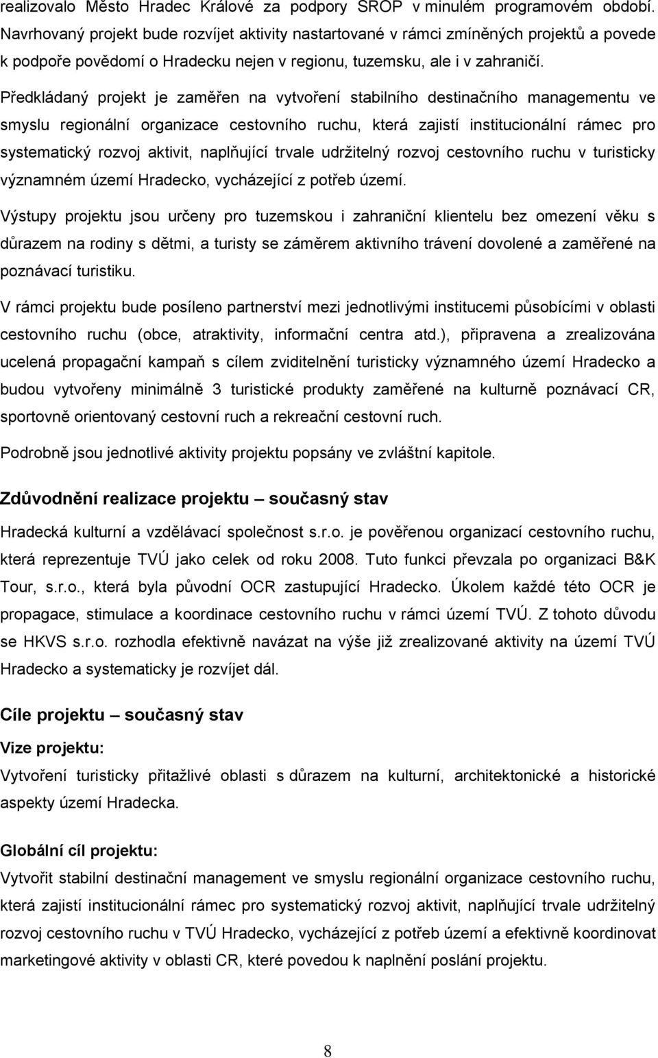 Předkládaný projekt je zaměřen na vytvoření stabilního destinačního managementu ve smyslu regionální organizace cestovního ruchu, která zajistí institucionální rámec pro systematický rozvoj aktivit,