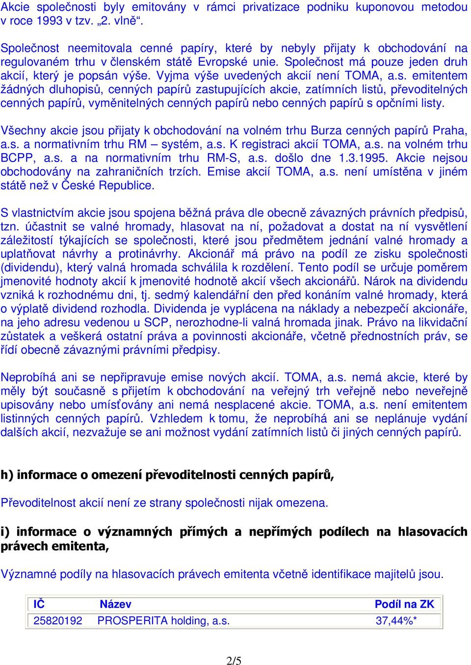 Vyjma výše uvedených akcií není TOMA, a.s.